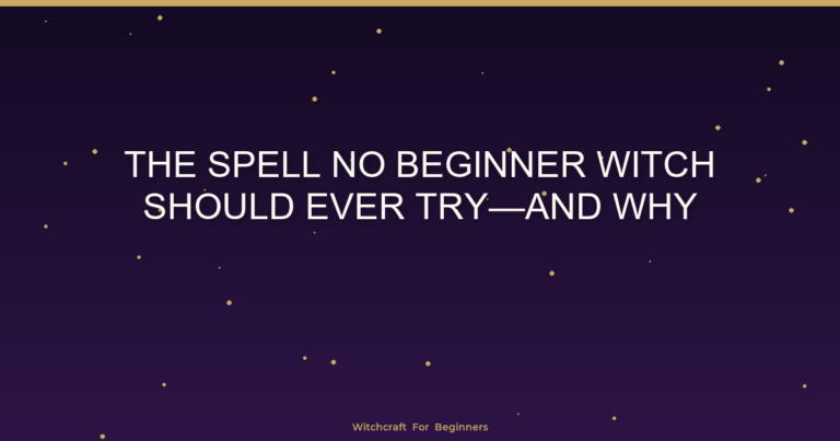 The Spell No Beginner Witch Should Ever Try—And Why