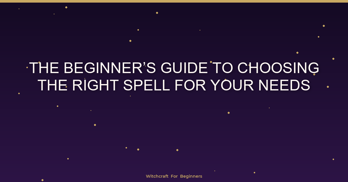 The Beginner’s Guide to Choosing the Right Spell for Your Needs ...