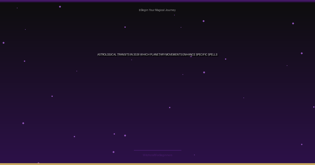 Astrological Transits in 2026: Which Planetary Movements Enhance Specific Spells