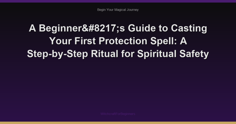 A Beginner’s Guide to Casting Your First Protection Spell: A Step-by-Step Ritual for Spiritual Safety