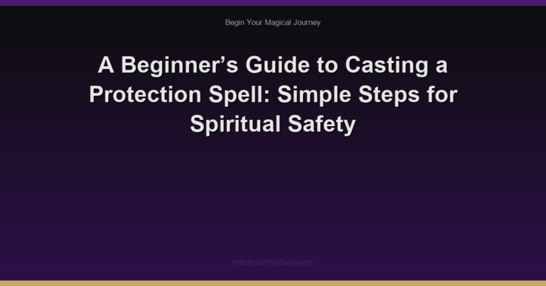 A Beginner’s Guide to Casting a Protection Spell: Simple Steps for Spiritual Safety