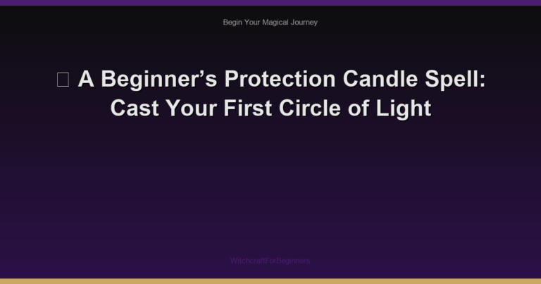 🌙 A Beginner’s Protection Candle Spell: Cast Your First Circle of Light