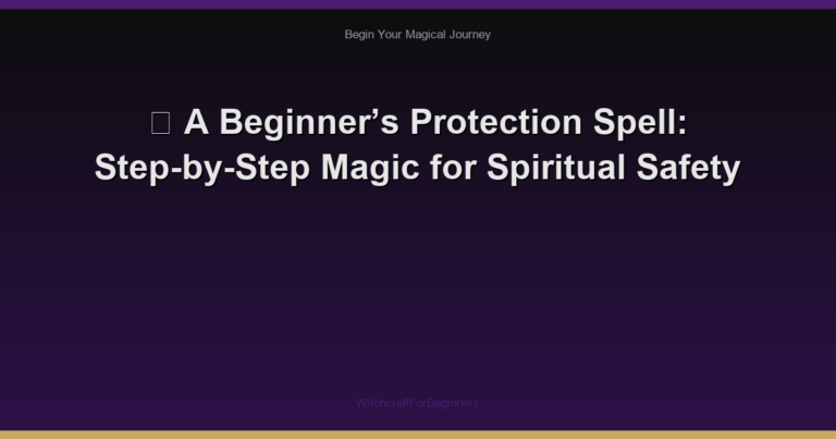🌙 A Beginner’s Protection Spell: Step-by-Step Magic for Spiritual Safety