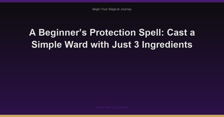 A Beginner’s Protection Spell: Cast a Simple Ward with Just 3 Ingredients