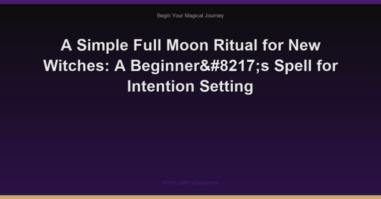 A Simple Full Moon Ritual for New Witches: A Beginner’s Spell for Intention Setting