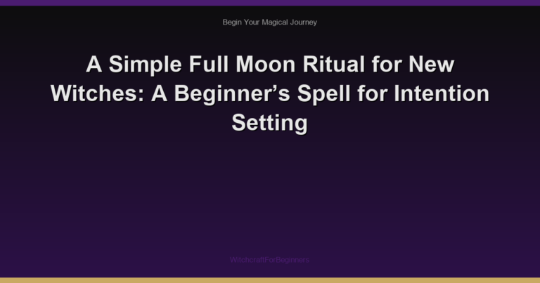 A Simple Full Moon Ritual for New Witches: A Beginner’s Spell for Intention Setting