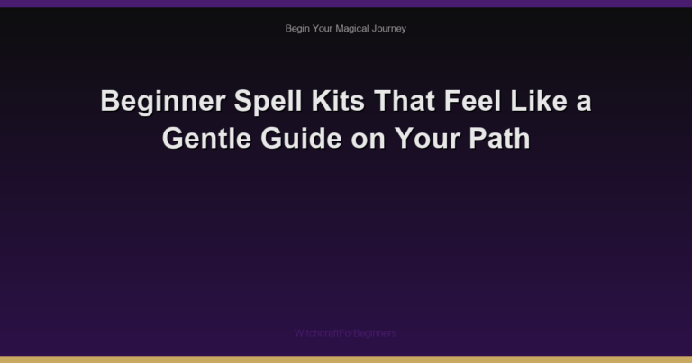 Beginner Spell Kits That Feel Like a Gentle Guide on Your Path