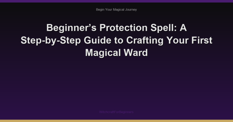 Beginner’s Protection Spell: A Step-by-Step Guide to Crafting Your First Magical Ward