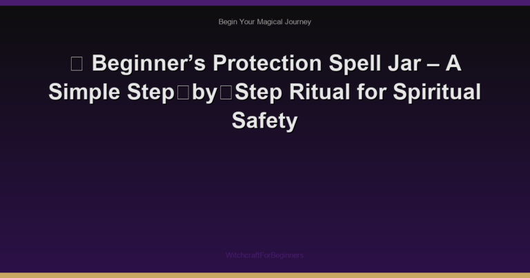 🌙 Beginner’s Protection Spell Jar – A Simple Step‑by‑Step Ritual for Spiritual Safety
