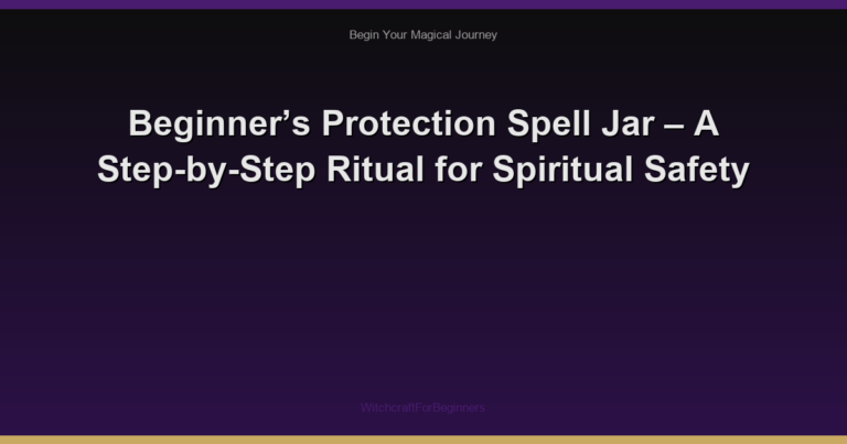 Beginner’s Protection Spell Jar – A Step-by-Step Ritual for Spiritual Safety