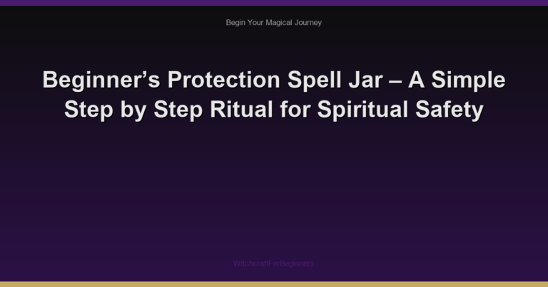 Beginner’s Protection Spell Jar – A Simple Step by Step Ritual for Spiritual Safety