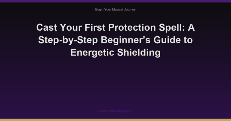 Cast Your First Protection Spell: A Step-by-Step Beginner’s Guide to Energetic Shielding