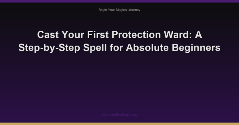 Cast Your First Protection Ward: A Step-by-Step Spell for Absolute Beginners