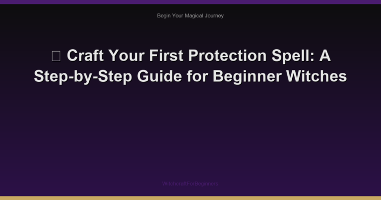 🔮 Craft Your First Protection Spell: A Step-by-Step Guide for Beginner Witches