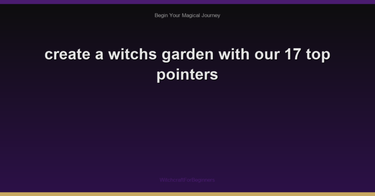 create a witchs garden with our 17 top pointers