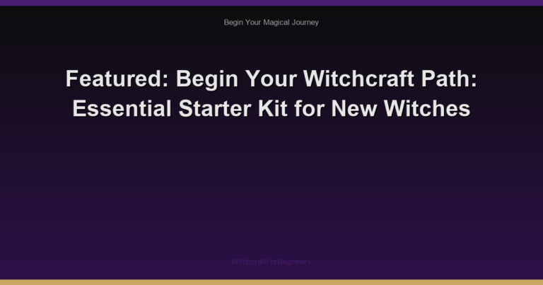 Featured: Begin Your Witchcraft Path: Essential Starter Kit for New Witches