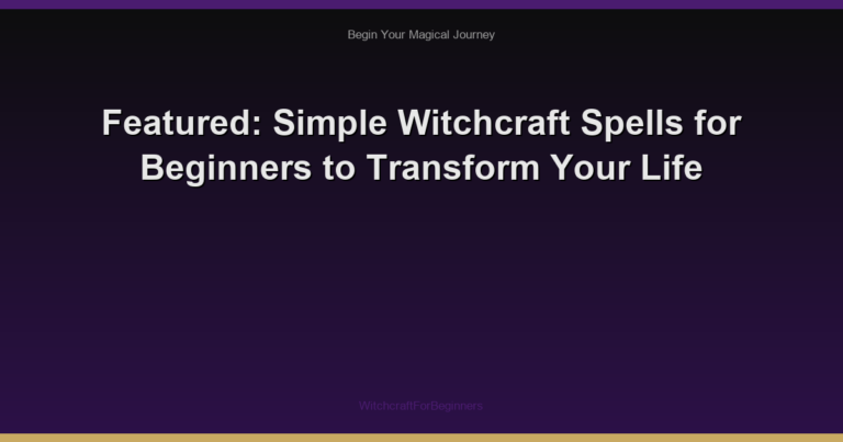 Featured: Simple Witchcraft Spells for Beginners to Transform Your Life
