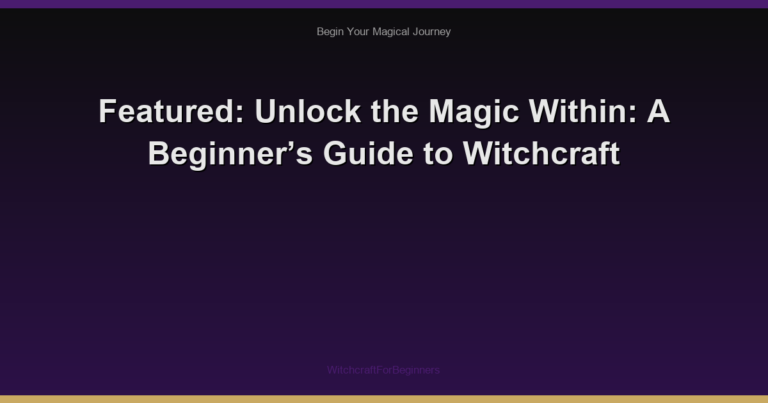 Featured: Unlock the Magic Within: A Beginner’s Guide to Witchcraft