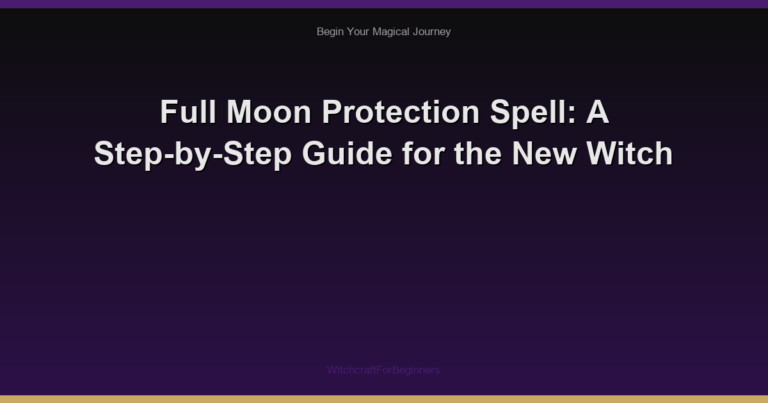 Full Moon Protection Spell: A Step-by-Step Guide for the New Witch