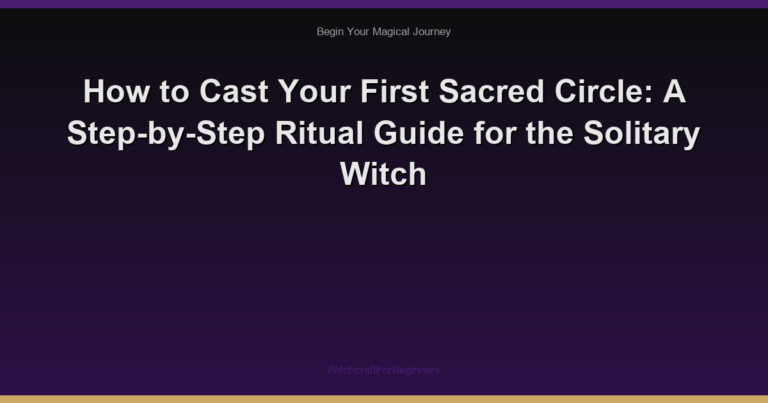 How to Cast Your First Sacred Circle: A Step-by-Step Ritual Guide for the Solitary Witch