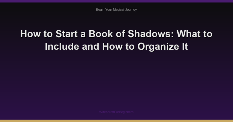 How to Start a Book of Shadows: What to Include and How to Organize It