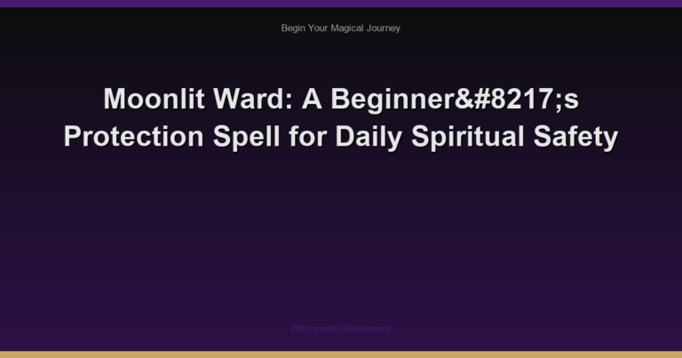 Moonlit Ward: A Beginner’s Protection Spell for Daily Spiritual Safety