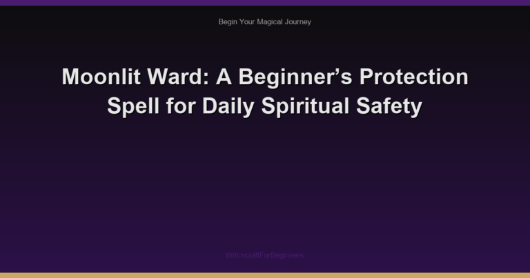 Moonlit Ward: A Beginner’s Protection Spell for Daily Spiritual Safety