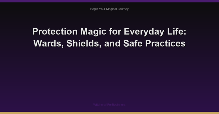 Protection Magic for Everyday Life: Wards, Shields, and Safe Practices