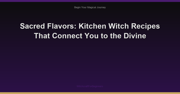 Sacred Flavors: Kitchen Witch Recipes That Connect You to the Divine