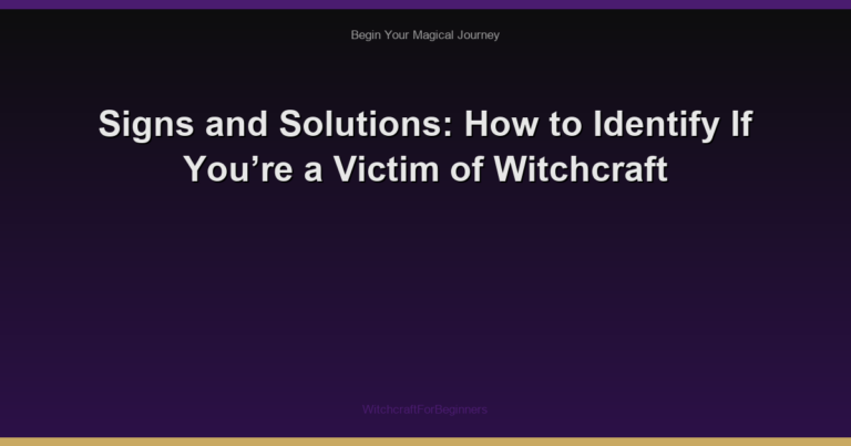Signs and Solutions: How to Identify If You’re a Victim of Witchcraft