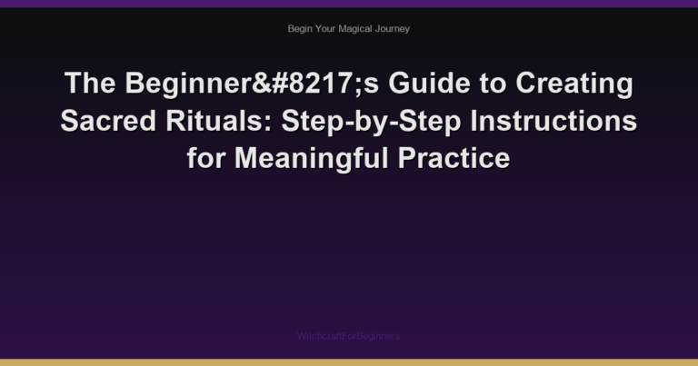 The Beginner’s Guide to Creating Sacred Rituals: Step-by-Step Instructions for Meaningful Practice