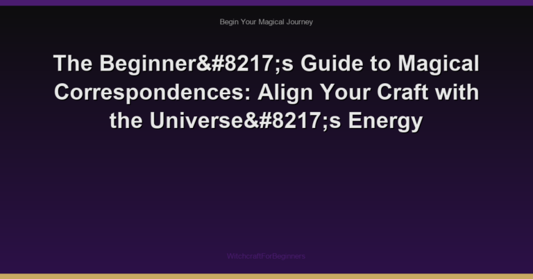 The Beginner’s Guide to Magical Correspondences: Align Your Craft with the Universe’s Energy