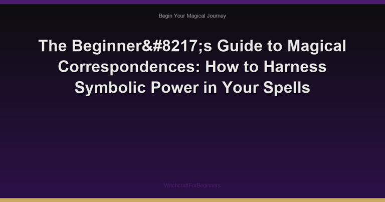 The Beginner’s Guide to Magical Correspondences: How to Harness Symbolic Power in Your Spells