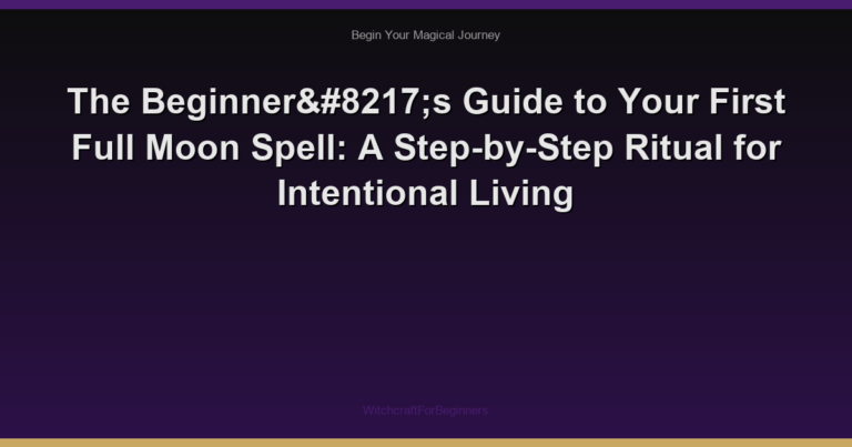 The Beginner’s Guide to Your First Full Moon Spell: A Step-by-Step Ritual for Intentional Living