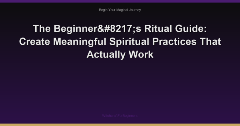 The Beginner’s Ritual Guide: Create Meaningful Spiritual Practices That Actually Work