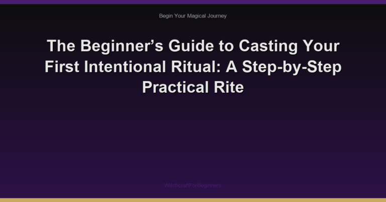 The Beginner’s Guide to Casting Your First Intentional Ritual: A Step-by-Step Practical Rite