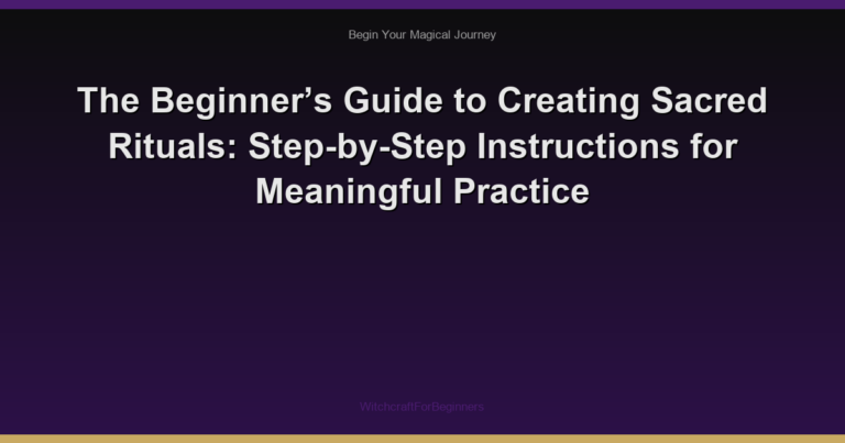 The Beginner’s Guide to Creating Sacred Rituals: Step-by-Step Instructions for Meaningful Practice