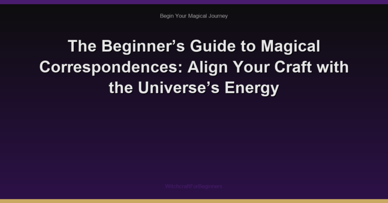 The Beginner’s Guide to Magical Correspondences: Align Your Craft with the Universe’s Energy