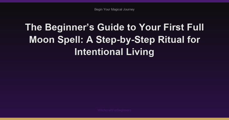 The Beginner’s Guide to Your First Full Moon Spell: A Step-by-Step Ritual for Intentional Living