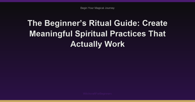 The Beginner’s Ritual Guide: Create Meaningful Spiritual Practices That Actually Work