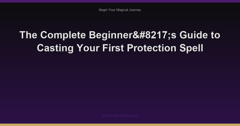 The Complete Beginner’s Guide to Casting Your First Protection Spell