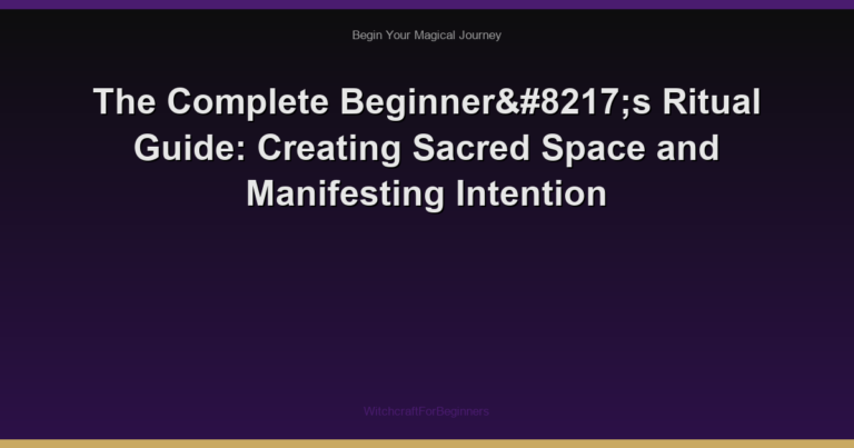 The Complete Beginner’s Ritual Guide: Creating Sacred Space and Manifesting Intention