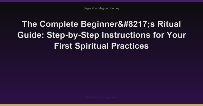 The Complete Beginner’s Ritual Guide: Step-by-Step Instructions for Your First Spiritual Practices