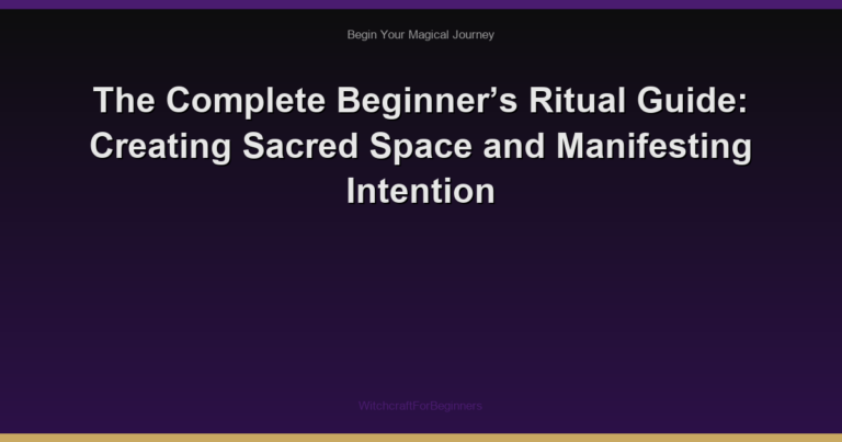 The Complete Beginner’s Ritual Guide: Creating Sacred Space and Manifesting Intention