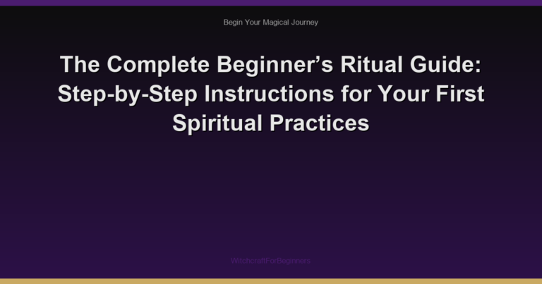 The Complete Beginner’s Ritual Guide: Step-by-Step Instructions for Your First Spiritual Practices