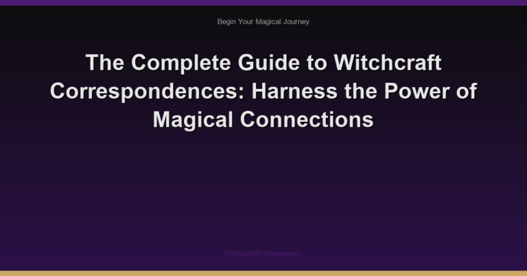 The Complete Guide to Witchcraft Correspondences: Harness the Power of Magical Connections