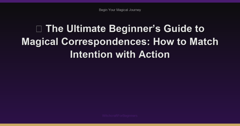 ✨ The Ultimate Beginner’s Guide to Magical Correspondences: How to Match Intention with Action