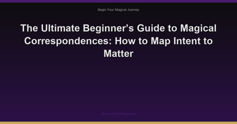 The Ultimate Beginner’s Guide to Magical Correspondences: How to Map Intent to Matter