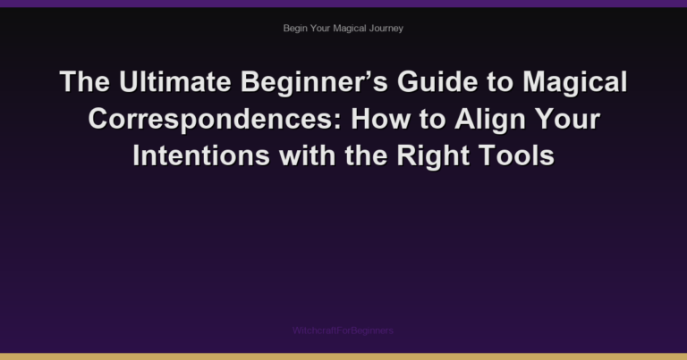 The Ultimate Beginner’s Guide to Magical Correspondences: How to Align Your Intentions with the Right Tools