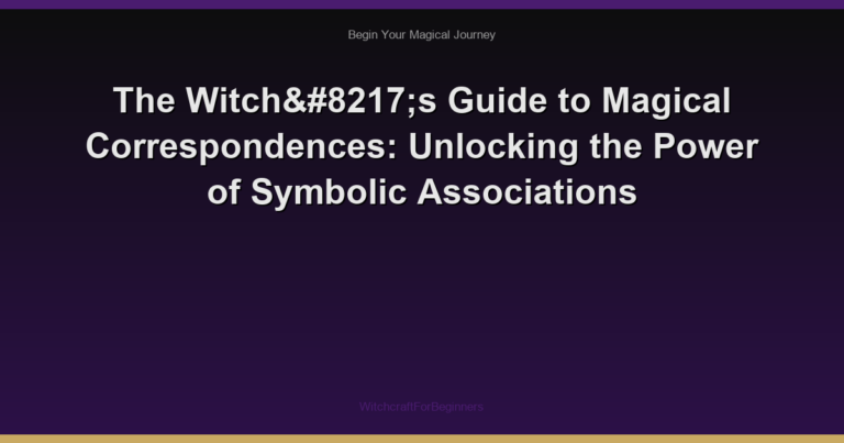 The Witch’s Guide to Magical Correspondences: Unlocking the Power of Symbolic Associations